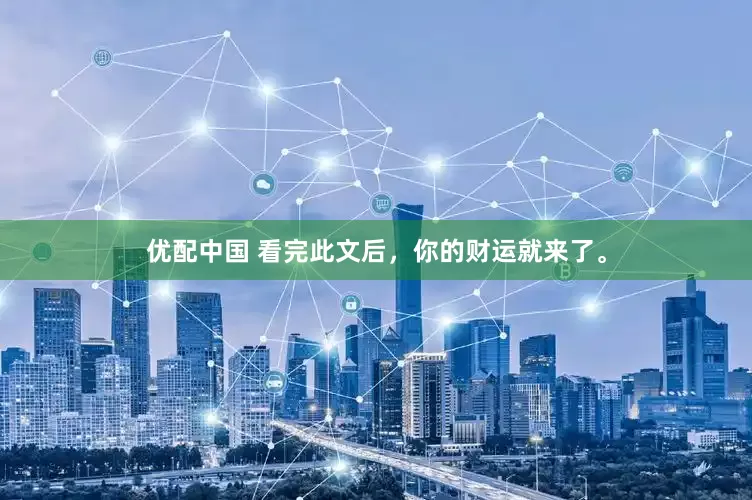优配中国 看完此文后，你的财运就来了。