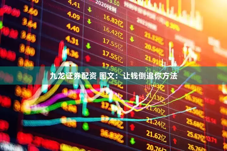 九龙证券配资 图文：让钱倒追你方法